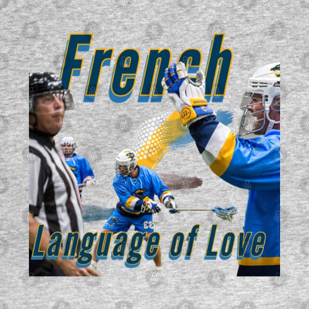 The French Language of Love - Collector's Item - Limited Quantities by Lacrosse & Motivational T-Shirts 